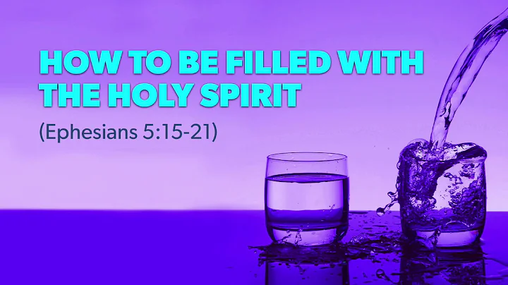 How to be Filled with the Holy Spirit (Ephesians 5:15-21)