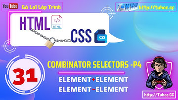 31. Combinator selectors p4 - element+element  element~element   - Hướng dẫn chi tiết