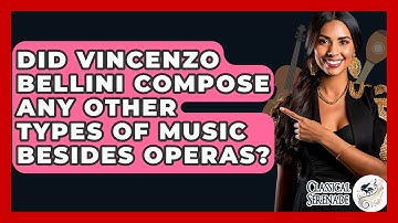 Did Vincenzo Bellini Compose Any Other Types Of Music Besides Operas? - Classical Serenade