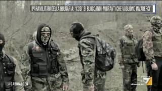 I paramilitari della Bulgaria: 'Così si bloccano i migranti che vogliono invaderci'