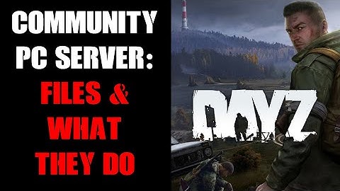 DayZ PC Console Community Server Modding Beginners Guide To Important Files & What They Do