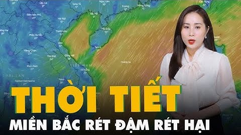 Dự báo thời tiết 17-1: Miền Bắc rét đậm rét hại, miền Trung mưa to, Nam Bộ ngày nắng