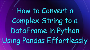 How to Convert a Complex String to a DataFrame in Python Using Pandas Effortlessly