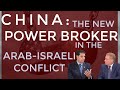 China: The New Power Broker in the Arab-Israeli Conflict