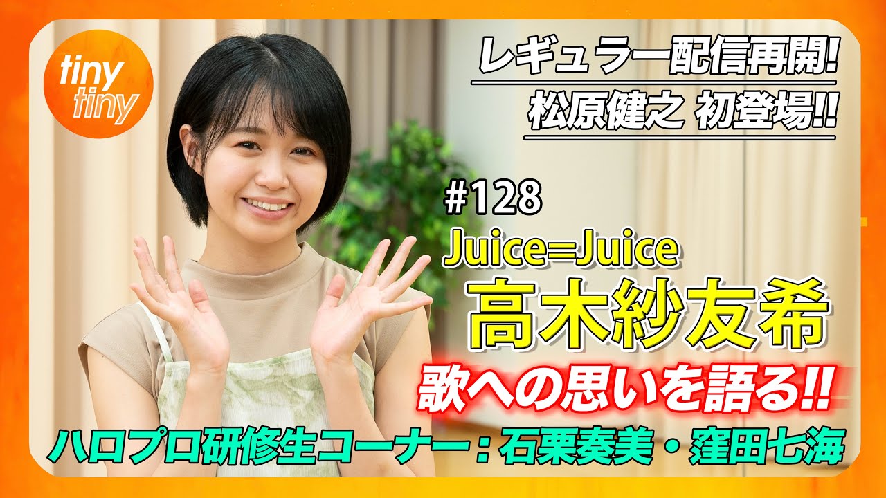 【tiny tiny#128】ゲスト:Juice=Juice 高木紗友希 MC:みつばちまき・松原健之 ハロプロ研修生コーナー:石栗奏美・窪田七海