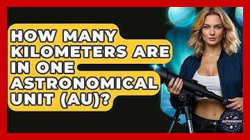 How Many Kilometers Are In One Astronomical Unit (AU)? - Astronomy Made Simple