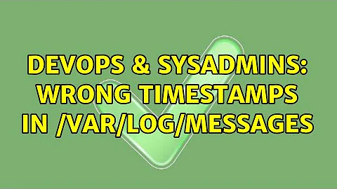 DevOps & SysAdmins: Wrong timestamps in /var/log/messages