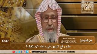 1337 - حكم رفع اليدين في دعاء الاستخارة - الشيخ صالح الفوزان