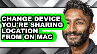 How to Change Device You're Sharing Location from on Mac (updated)