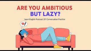 Learn English Podcast | Are You Ambitious But Lazy? (B1 Conversation Practice)