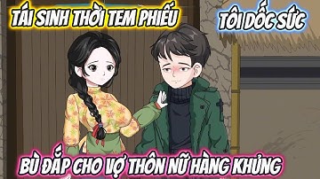 Tái Sinh Thời Tem Phiếu, Tôi Dốc Sức Bù Đắp Cho Vợ Thôn Nữ Hàng Khủng Full Bộ | Phan Vietsub