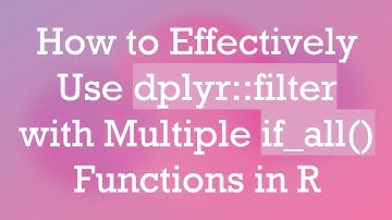 How to Effectively Use dplyr::filter with Multiple if_all() Functions in R