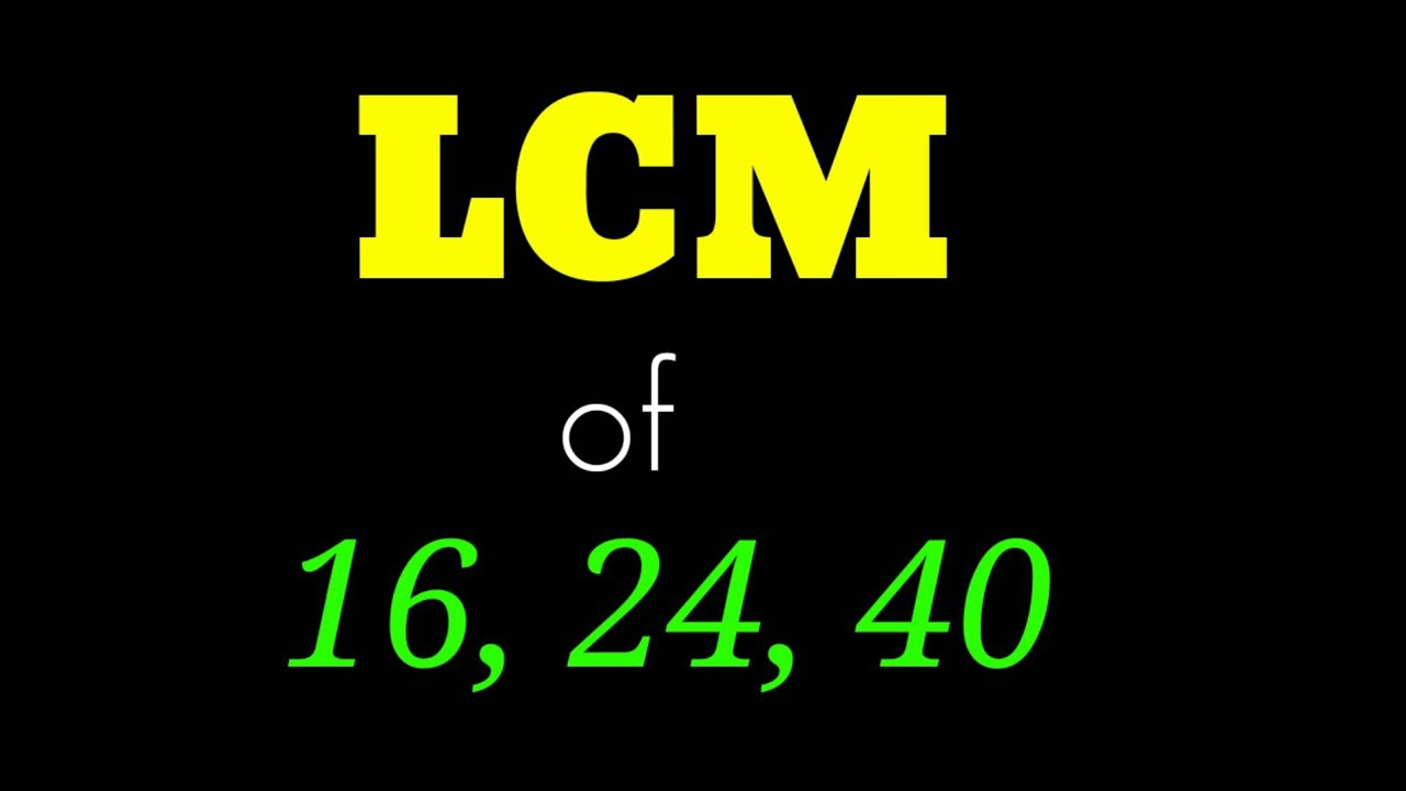 LCM Of 16 24 And 40 YouTube LCM Of 16 24 And 40 YouTube