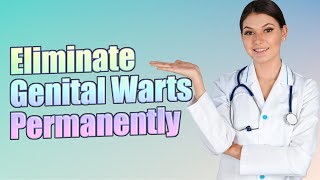 How To Get Rid of Genital Warts Forever: Natural & Medical Remedies Explored