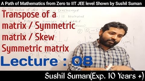 Transpose of a matrix / Symmetric matrix / Skew Symmetric matrix || Lecture 07 || Sushil Suman Sir