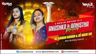 Anushka & Adhishtha Mashup | Khatu Shyam Ji | Dj Karan Kahar | Dj Raju Sr