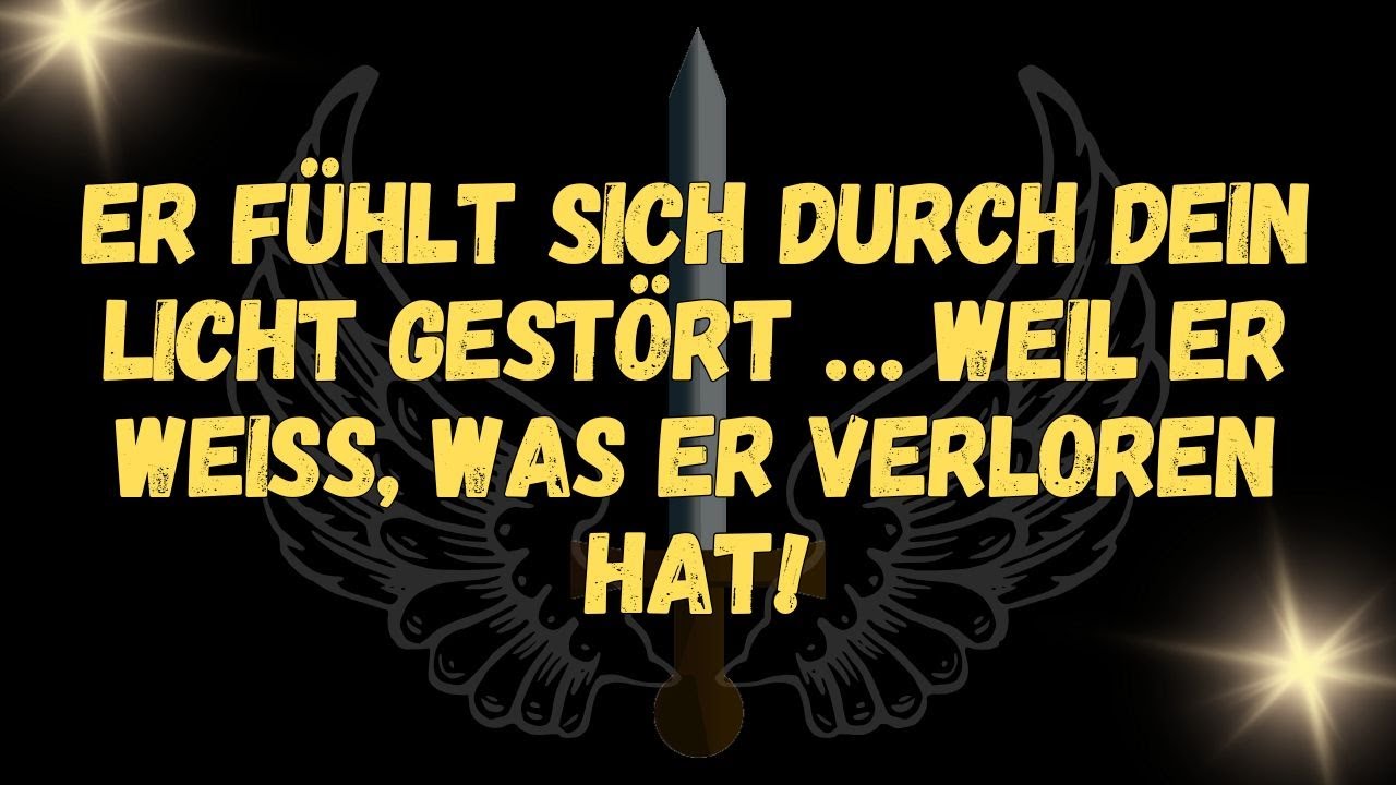 Er fühlt sich durch dein Licht gestört … weil er weiß, was er verloren hat!  BOTSCHAFT DER ENGEL