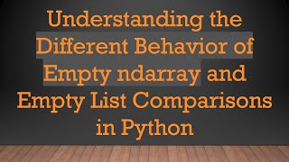 Celebrity Understanding the Different Behavior of Empty ndarray and Empty List Comparisons in Python Net Worth