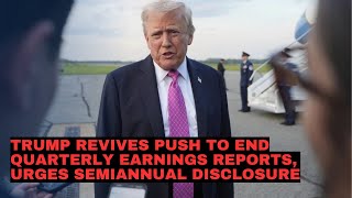 Trump Revives Push to End Quarterly Earnings Reports, Urges Semiannual Disclosure