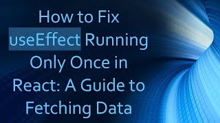 How to Fix useEffect Running Only Once in React: A Guide to Fetching Data