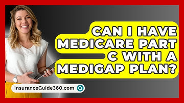 Can I Have Medicare Part C With A Medigap Plan? -  InsuranceGuide360.com