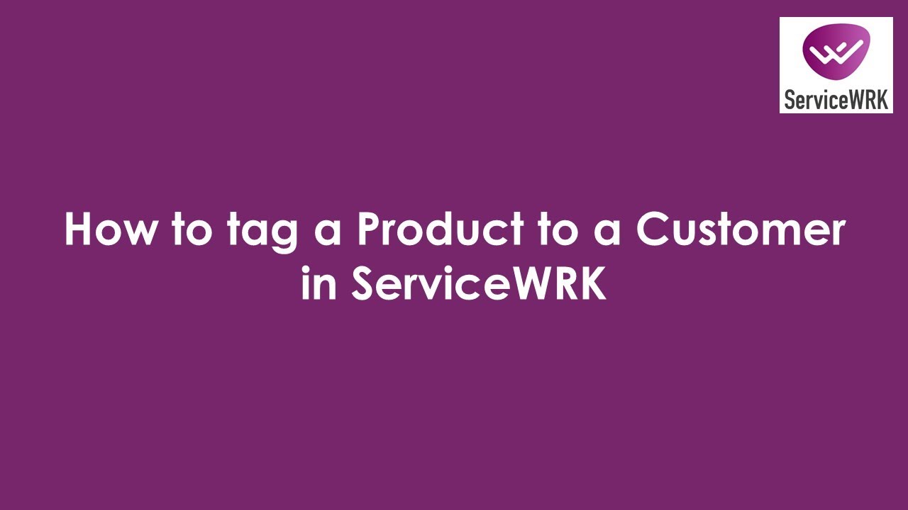 Tutorial: How to tag a product to a customer in ServiceWRK