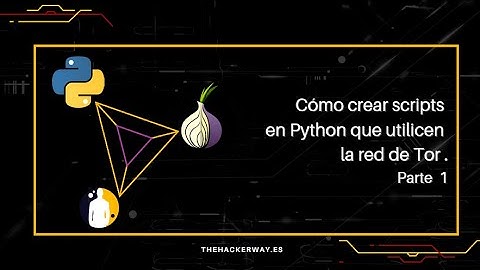 Cómo crear scripts en Python que utilicen la red de Tor  - Parte 1 de 2