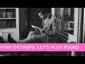 Pink Октябрь: Let’s Play Piano