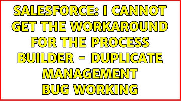 Salesforce: I cannot get the workaround for the Process Builder - Duplicate Management bug working