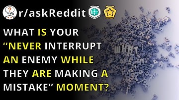 What Is Your “never Interrupt An Enemy While They Are Making A Mistake” Moment? R/askReddit