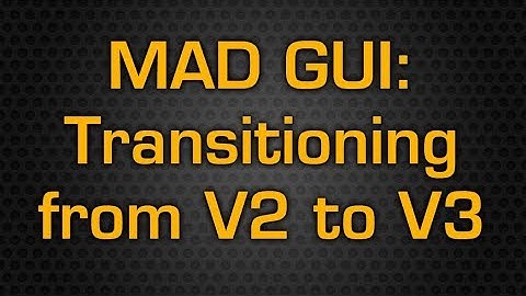 MAD Series GUI - Transitioning from V2 to V3