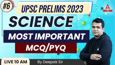 UPSC CSE PRELIMS 2023 SCIENCE MOST IMPORTANT MCQs   By Deepak sir
