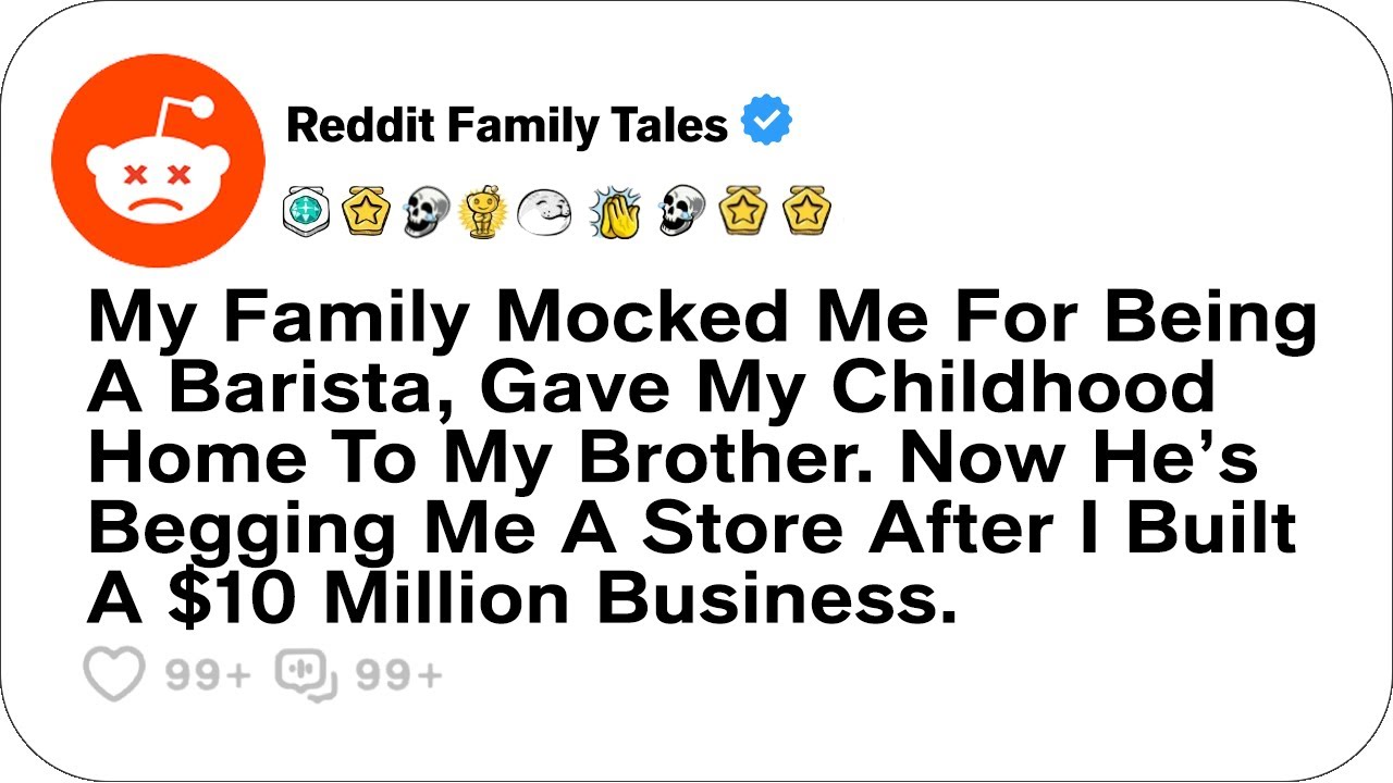 Outline Video My Family Mocked Me For Being A Barista, Gave My Childhood Home To My Brother. Now...- Reddit Family