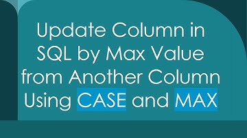 Update Column in SQL by Max Value from Another Column Using CASE and MAX