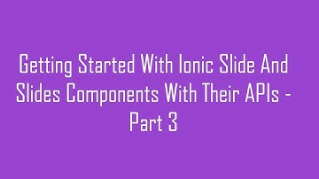 Getting Started With Ionic Slide And Slides Components With Their APIs - Part 3