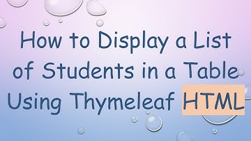 How to Display a List of Students in a Table Using Thymeleaf HTML