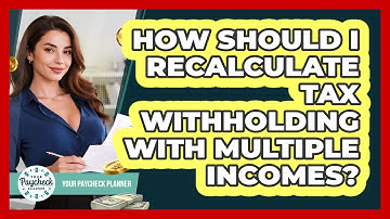 How Should I Recalculate Tax Withholding With Multiple Incomes? - Your Paycheck Planner