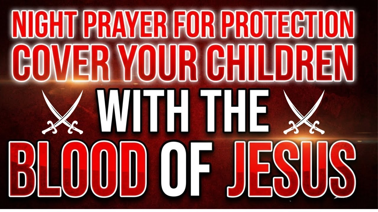 Powerful Night Prayer For Protection | Cover Your Children With The Blood Of Jesus
