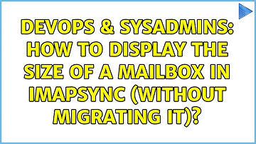 DevOps & SysAdmins: How to display the size of a mailbox in imapsync (without migrating it)?