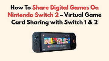How To Share Digital Games On Nintendo Switch 2 – Virtual Game Card Sharing with Switch 1 & 2