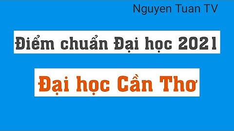 Điểm chuẩn 2021 Đại học Cần Thơ