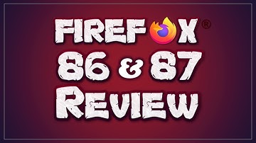 Firefox 86 & 87 Review 2021
