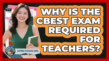 Why Is The CBEST Exam Required For Teachers? - Aspiring Teacher Guide