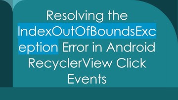 Resolving the IndexOutOfBoundsException Error in Android RecyclerView Click Events