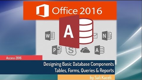 Microsoft Access 2016: Modifying Tables, Creating Queries, Forms & Reports