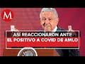 AMLO dio positivo a covid-19 y así reaccionaron los políticos