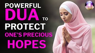 A powerful Dua to protect the hopes of someone you value and love