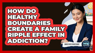 How Do Healthy Boundaries Create A Family Ripple Effect In Addiction? - Mind Over Substance