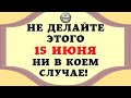 15 ИЮНЯ 2022 ГОДА: ЧТО НЕЛЬЗЯ ДЕЛАТЬ В ЭТОТ ДЕНЬ, ЧТОБЫ НЕ СЛУЧИЛАСЬ БЕДА #ЭтоИнтересно