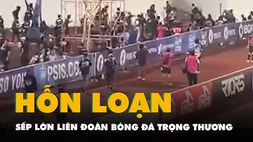 Cổ động viên hỗn loạn khiến sếp lớn Liên đoàn bóng đá Indonesia phải khâu 8 mũi